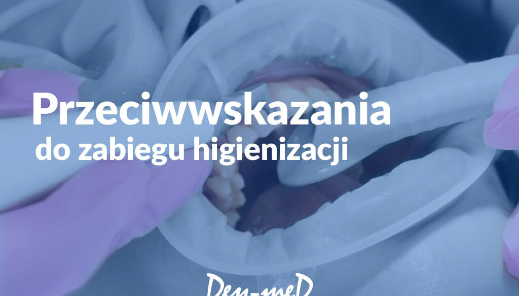 Przeciwwskazania do higienizacji zębów – kiedy zabieg należy odłożyć